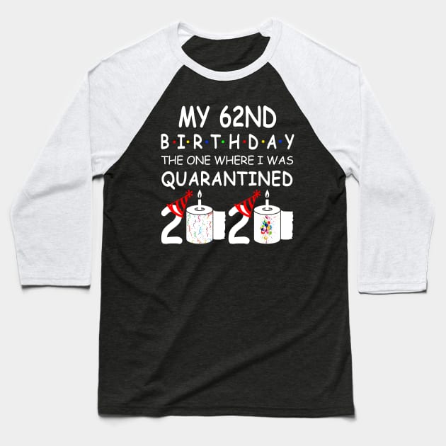 My 62nd Birthday The One Where I Was Quarantined 2020 Baseball T-Shirt by Rinte